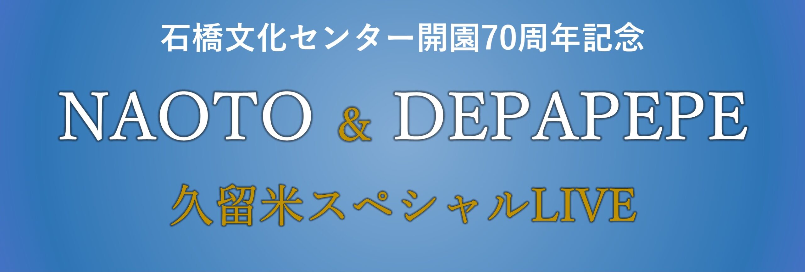NAOTO＆DEPAPEPE 久留米スペシャルライブ（石橋文化センター開園70周年記念事業）